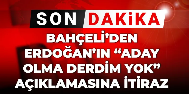 Bahçeli’den Erdoğan’ın “Aday olma derdim yok” açıklamasına itiraz
