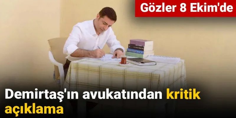 Demirtaş'ın avukatından kritik açıklama: Gözler 8 Ekim'de