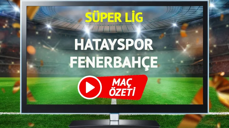 MAÇ ÖZETİ | Hatayspor Fenerbahçe Maçı