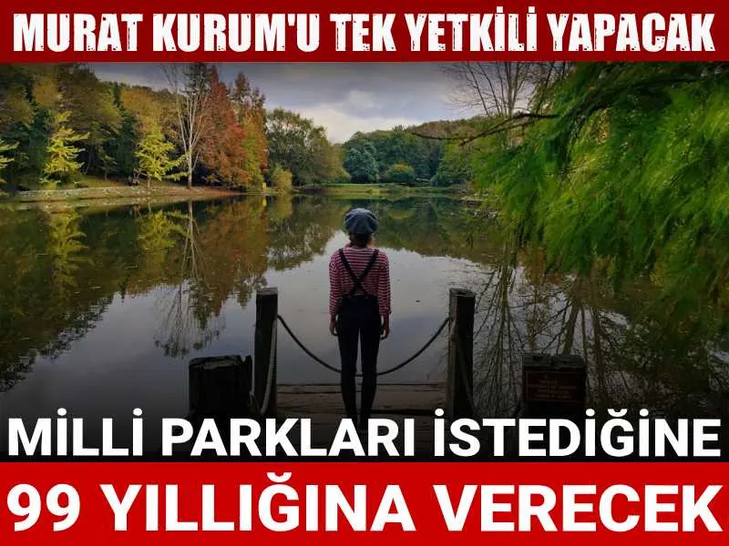 Kurum'dan Şok Hamle! Milli Parklar 99 Yıllığına Kiralanacak mı?