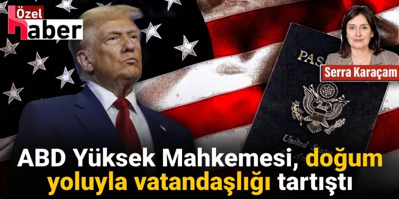 Doğumla Vatandaşlık Tartışması! ABD Yüksek Mahkemesi Kararı Ne Olacak?