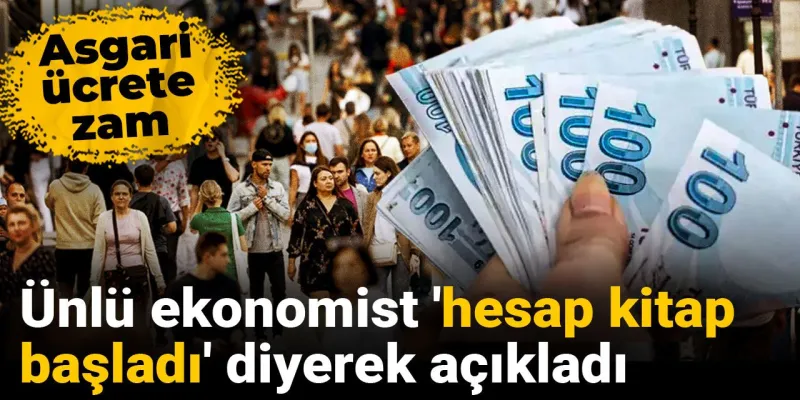 Asgari Ücrete Zam Müjdesi! Ekonomistten Şok Açıklama: Hesap Başladı