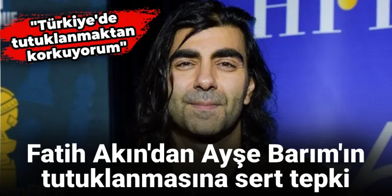 Fatih Akın'dan Şok Sözler: Türkiye'de Tutuklanmaktan Korkuyorum!