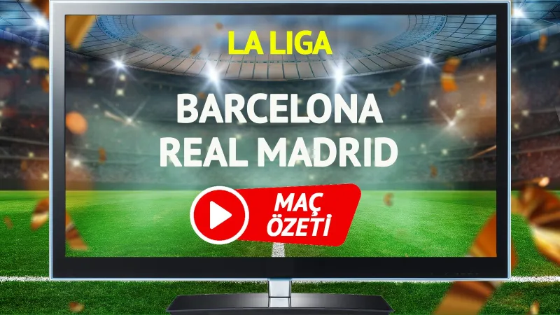 El Clasico Özeti: Barcelona Real Madrid Maçı Golleri ve Kritik Anlar!