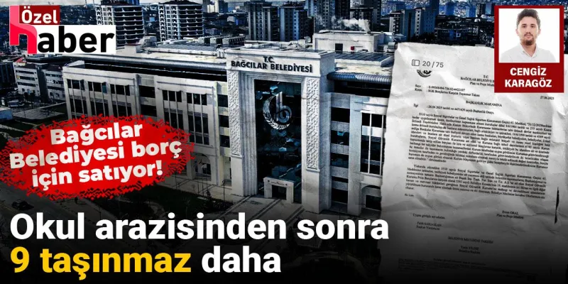 Bağcılar Belediyesi Borç Batağında! 9 Taşınmaz Daha Satışta mı?