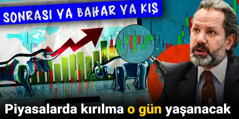 Piyasalarda kırılma o gün yaşanacak: Sonrası ya bahar ya kış