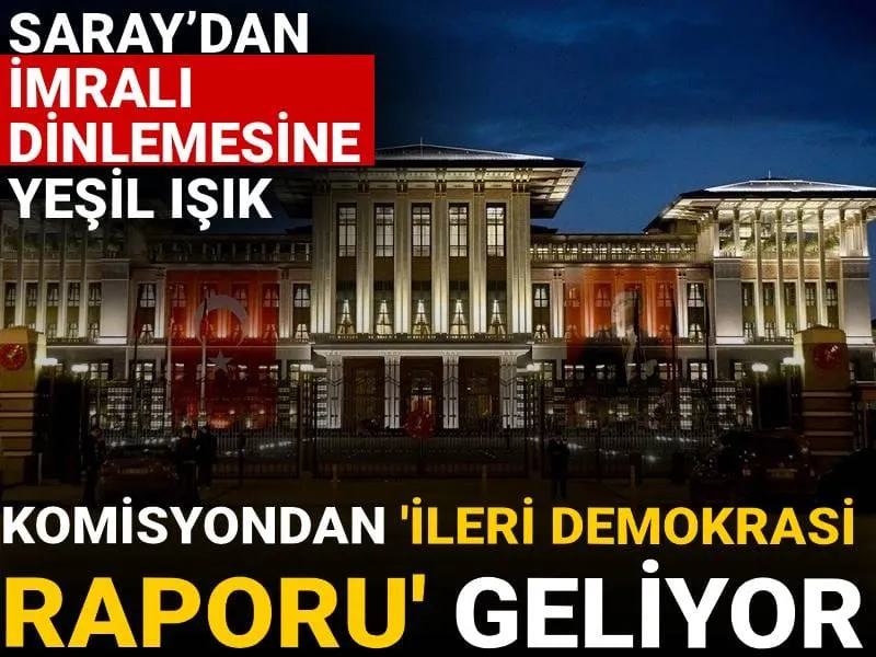 Saray’dan İmralı dinlemesine yeşil ışık: Komisyondan 'İleri Demokrasi Raporu' geliyor