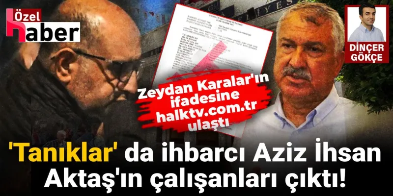 Zeydan Karalar'a Şok İddia! Tanıklar Aktaş'ın Adamı mı?
